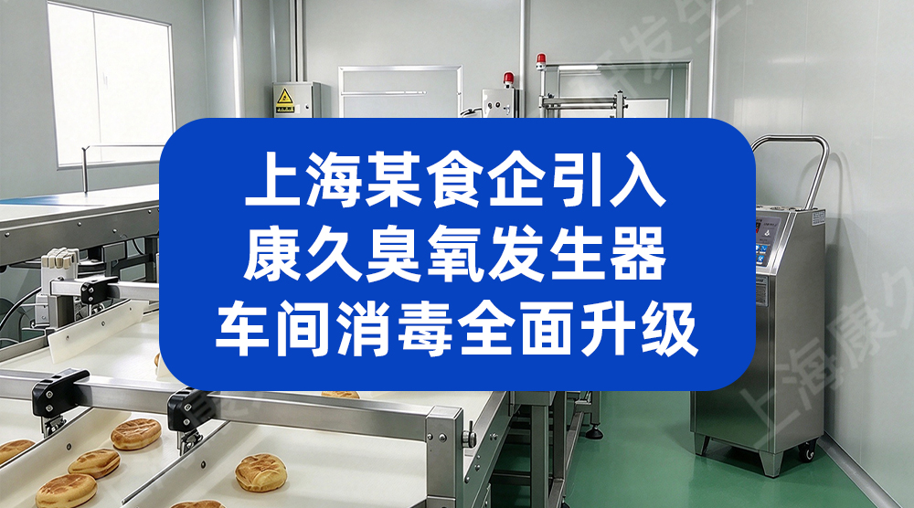 上海某食企引入康久臭氧发生器，车间消毒全面升级