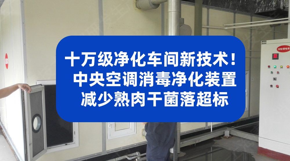 十万级净化车间新技术！中央空调消毒净化装置减少熟肉干菌落超标